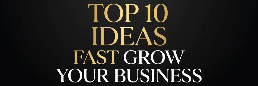 top 10 idea fast grow your business